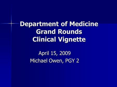 Department of Medicine Grand Rounds Clinical Vignette April 15, 2009 Michael Owen, PGY 2.