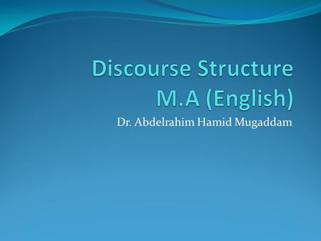 Dr. Abdelrahim Hamid Mugaddam. Words, phrases, clauses and sentences have certain kinds of structures not others. There are ways of signaling the beginnings,