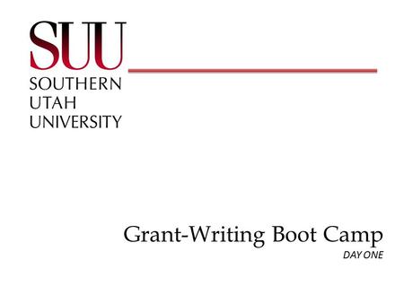 Grant-Writing Boot Camp © 2015 A.G. Williams Grant-Writing Boot Camp DAY ONE.
