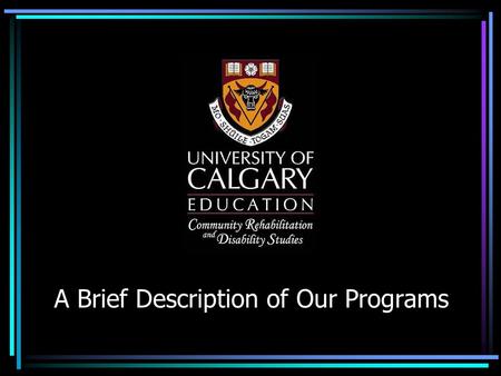 A Brief Description of Our Programs. The first Canadian university degree program in community rehabilitation & disability studies small, dynamic, hands-on,