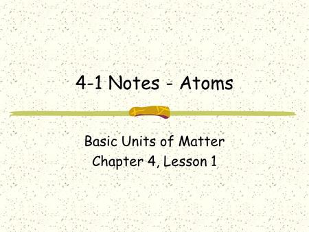 Basic Units of Matter Chapter 4, Lesson 1