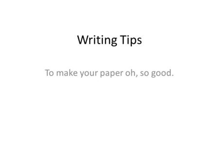 Writing Tips To make your paper oh, so good.. Passive and Active Voice Sentences are much stronger when the subject is doing the action. Often times,