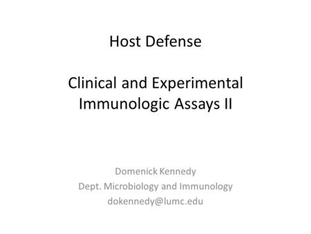 Host Defense Clinical and Experimental Immunologic Assays II Domenick Kennedy Dept. Microbiology and Immunology