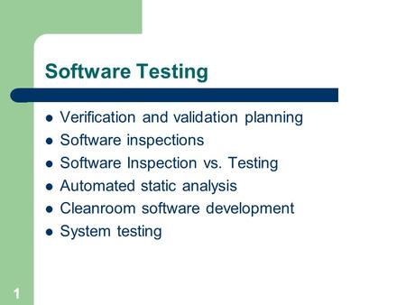 Software Testing Verification and validation planning Software inspections Software Inspection vs. Testing Automated static analysis Cleanroom software.