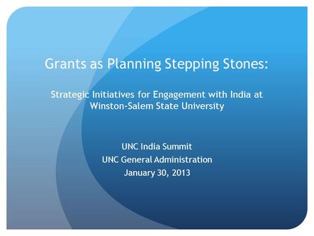 Grants as Planning Stepping Stones: Strategic Initiatives for Engagement with India at Winston-Salem State University UNC India Summit UNC General Administration.