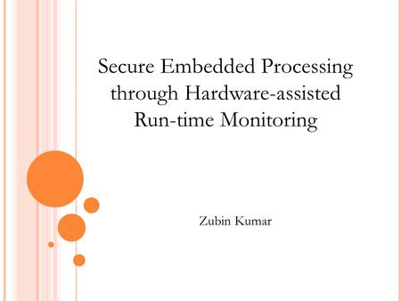 Secure Embedded Processing through Hardware-assisted Run-time Monitoring Zubin Kumar.