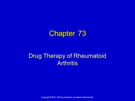 Copyright © 2013, 2010 by Saunders, an imprint of Elsevier Inc. Chapter 73 Drug Therapy of Rheumatoid Arthritis.