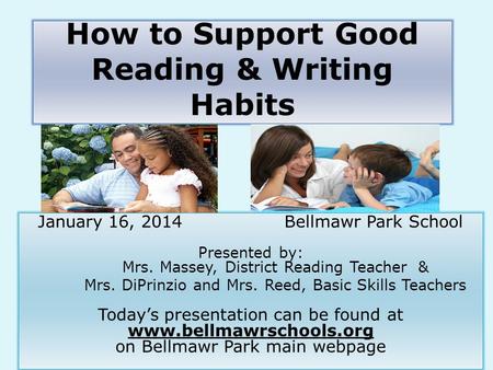How to Support Good Reading & Writing Habits January 16, 2014Bellmawr Park School Presented by: Mrs. Massey, District Reading Teacher & Mrs. DiPrinzio.