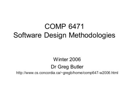 COMP 6471 Software Design Methodologies Winter 2006 Dr Greg Butler
