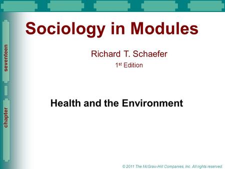 Slide 1 Richard T. Schaefer 1 st Edition Slide 1 © 2011 The McGraw-Hill Companies, Inc. All rights reserved. chapter seventeen Sociology in Modules Health.