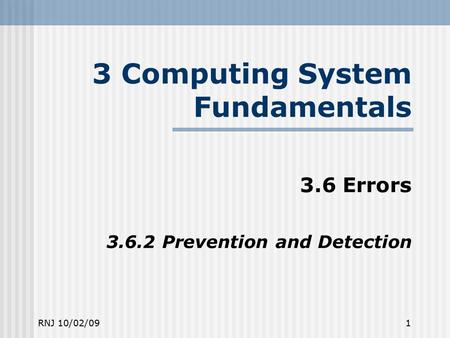 RNJ 10/02/091 3 Computing System Fundamentals 3.6 Errors 3.6.2 Prevention and Detection.