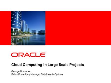 Cloud Computing in Large Scale Projects George Bourmas Sales Consulting Manager Database & Options.
