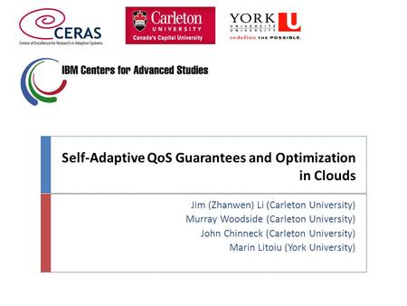Self-Adaptive QoS Guarantees and Optimization in Clouds Jim (Zhanwen) Li (Carleton University) Murray Woodside (Carleton University) John Chinneck (Carleton.
