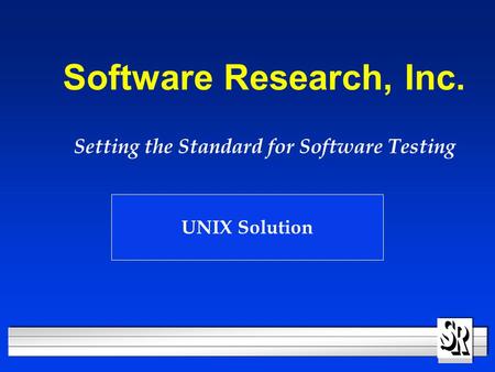 Software Research, Inc. Setting the Standard for Software Testing UNIX Solution.