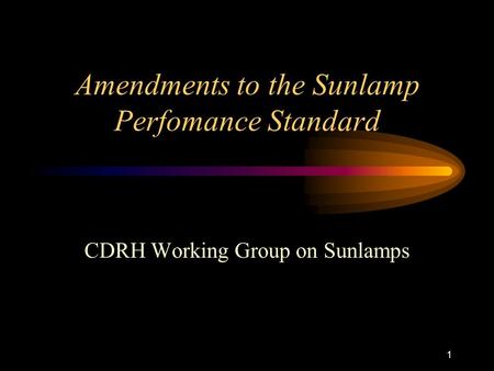 1 Amendments to the Sunlamp Perfomance Standard CDRH Working Group on Sunlamps.