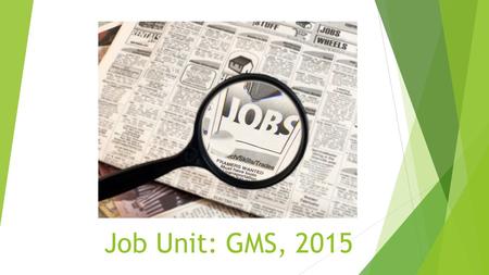 Job Unit: GMS, 2015. Job Quiz  Go to the link (on my website)link  Do the quiz Copy and paste your results into a word document and SAVE it as MY POSSIBLE.