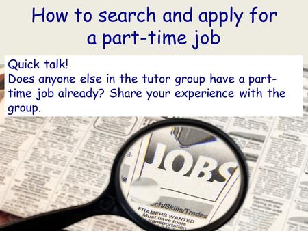 How to search and apply for a part-time job Quick talk! Does anyone else in the tutor group have a part- time job already? Share your experience with the.