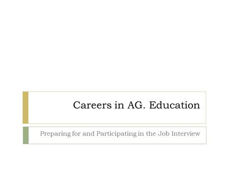 Careers in AG. Education Preparing for and Participating in the Job Interview.