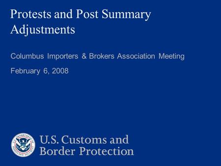 Protests and Post Summary Adjustments Columbus Importers & Brokers Association Meeting February 6, 2008.