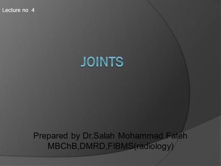 joints Prepared by Dr.Salah Mohammad Fateh MBChB,DMRD,FIBMS(radiology)