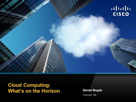 1 © 2009 Cisco Systems, Inc. All rights reserved.Cisco PublicC97-541444-00 Cloud Computing: What’s on the Horizon Daniel Bogda Channel SE.