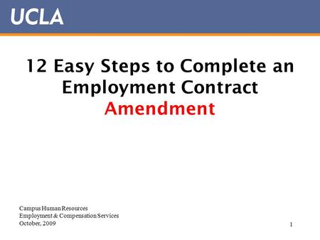 1 12 Easy Steps to Complete an Employment Contract Amendment Campus Human Resources Employment & Compensation Services October, 2009.