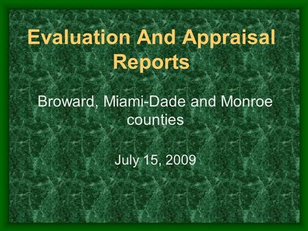 Evaluation And Appraisal Reports Broward, Miami-Dade and Monroe counties July 15, 2009.