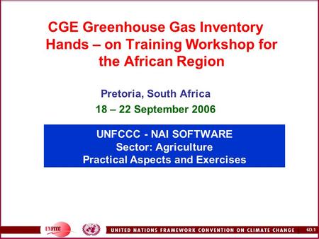 6D.1 1 UNFCCC - NAI SOFTWARE Sector: Agriculture Practical Aspects and Exercises CGE Greenhouse Gas Inventory Hands – on Training Workshop for the African.
