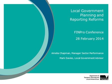 Local Government Planning and Reporting Reforms FINPro Conference 28 February 2014 Amelia Chapman, Manager Sector Performance Mark Davies, Local Government.