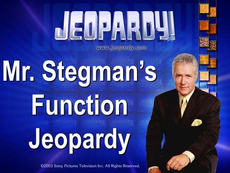 Mr. Stegman’s FunctionJeopardy THE RULES: Give each answer in the form of a question Instructor/Host’s decisions are FINAL.