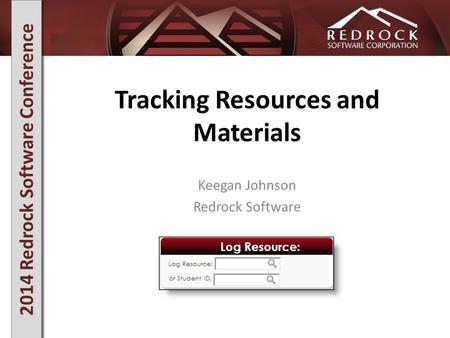 2014 Redrock Software Conference Tracking Resources and Materials Keegan Johnson Redrock Software.