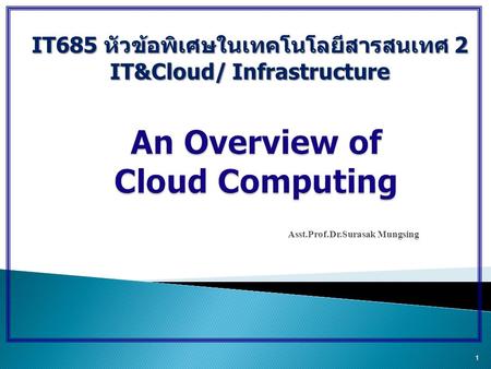 Asst.Prof.Dr.Surasak Mungsing 1 IT685 หัวข้อพิเศษในเทคโนโลยีสารสนเทศ 2 IT&Cloud/ Infrastructure.
