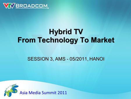 Hybrid TV From Technology To Market SESSION 3, AMS - 05/2011, HANOI.