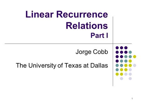 1 Linear Recurrence Relations Part I Jorge Cobb The University of Texas at Dallas.