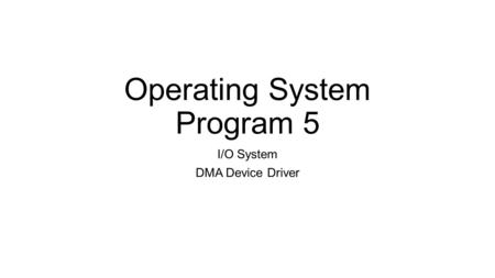 Operating System Program 5 I/O System DMA Device Driver.