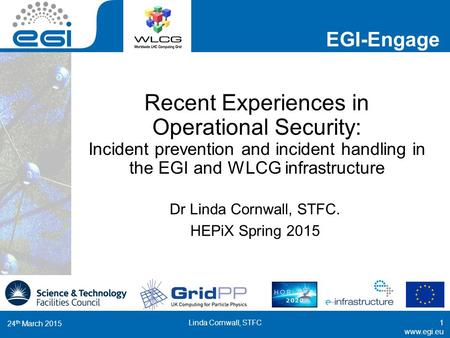 Www.egi.eu EGI-Engage www.egi.eu Recent Experiences in Operational Security: Incident prevention and incident handling in the EGI and WLCG infrastructure.
