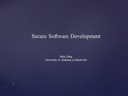 Secure Software Development Mini Zeng University of Alabama in Huntsville 1.
