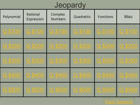 Jeopardy Final Jeopardy Polynomial Rational Expression Complex Numbers QuadraticsFunctions Misc Q $100 Q $200 Q $300 Q $400 Q $500.