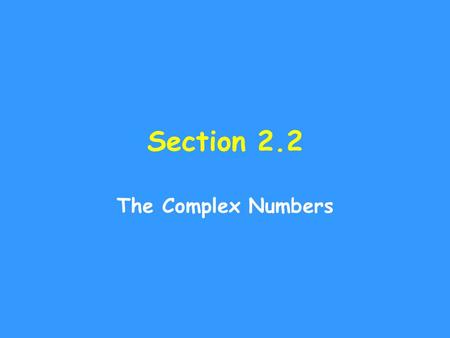 Section 2.2 The Complex Numbers.