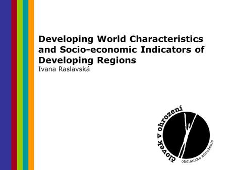 Developing World Characteristics and Socio-economic Indicators of Developing Regions Ivana Raslavská.