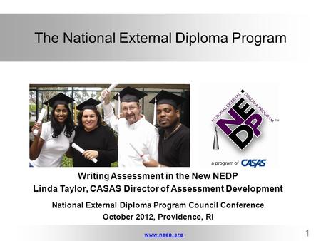 Www.nedp.orgwww.nedp.org 1 The National External Diploma Program Writing Assessment in the New NEDP Linda Taylor, CASAS Director of Assessment Development.