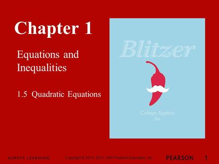 Chapter 1 Equations and Inequalities Copyright © 2014, 2010, 2007 Pearson Education, Inc. 1 1.5 Quadratic Equations.
