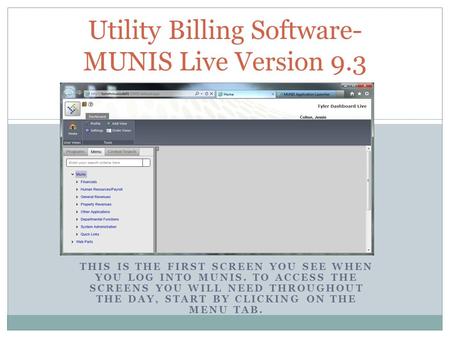 THIS IS THE FIRST SCREEN YOU SEE WHEN YOU LOG INTO MUNIS. TO ACCESS THE SCREENS YOU WILL NEED THROUGHOUT THE DAY, START BY CLICKING ON THE MENU TAB. Utility.