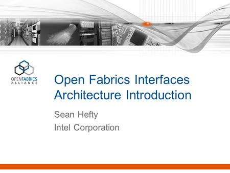 Open Fabrics Interfaces Architecture Introduction Sean Hefty Intel Corporation.