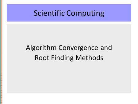 Scientific Computing Algorithm Convergence and Root Finding Methods.