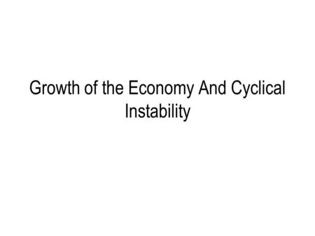 Growth of the Economy And Cyclical Instability