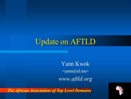 Update on AFTLD Yann Kwok www.aftld.org The African Association of Top Level Domains.