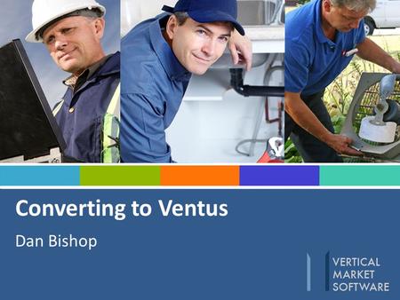 Converting to Ventus Dan Bishop. Converting to Ventus Our purpose and number one goal is to ensure your Ventus conversion is a success. To this end, we.