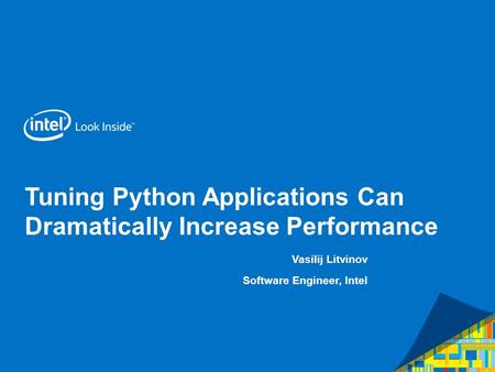 Tuning Python Applications Can Dramatically Increase Performance Vasilij Litvinov Software Engineer, Intel.