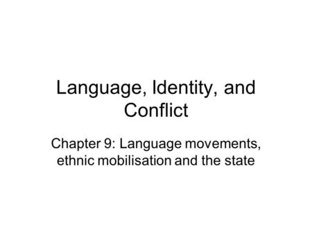 Language, Identity, and Conflict Chapter 9: Language movements, ethnic mobilisation and the state.